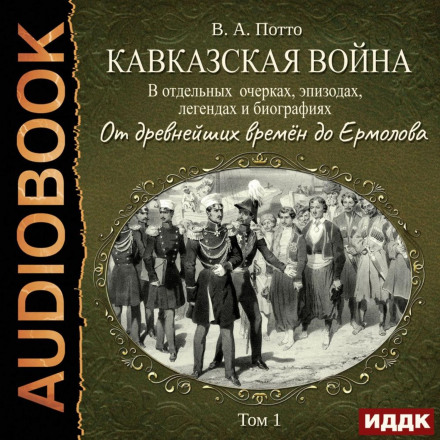 Кавказская война в отдельных очерках, эпизодах, легендах и биографиях. Том 1. От древнейших времён до Ермолова